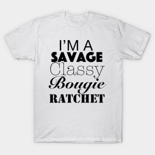 I'm a Savage, Classy, Bougie, Ratchet T-Shirt